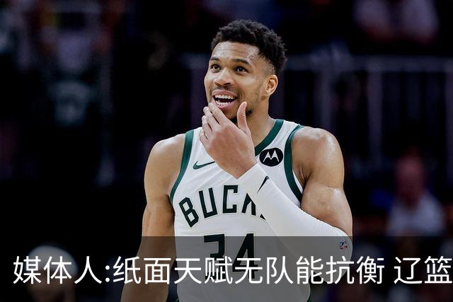 媒体人:纸面天赋无队能抗衡 辽篮王朝呼之欲出