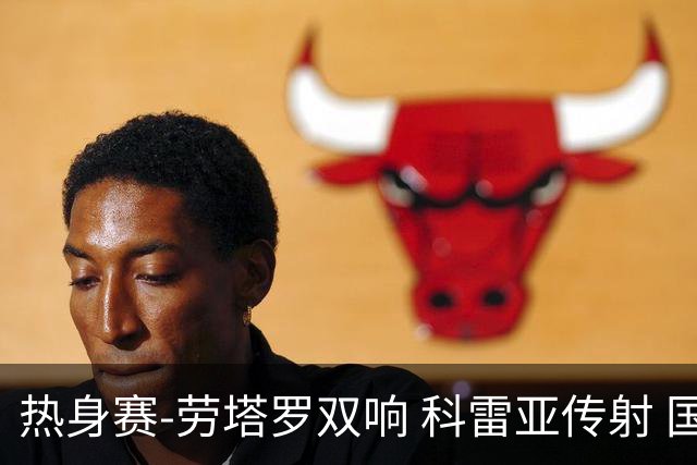 热身赛-劳塔罗双响 科雷亚传射 国际米兰4-1首胜